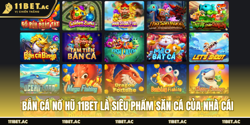 Bắn cá nổ hũ 11BET là siêu phẩm săn cá của nhà cái