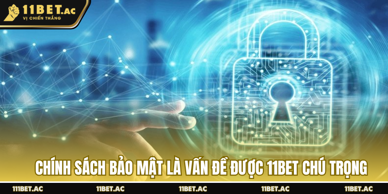 Chính sách bảo mật là vấn đề được 11BET chú trọng